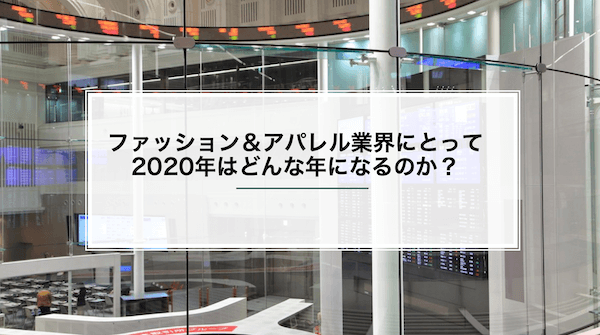 Japan｜ファッション＆アパレル業界にとって2020年はどんな年になるのか？
